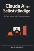 Claude AI für Selbstständige: Der Praxis-Leitfaden für Ein-Personen-Unternehmen (German Edition) B0GWGZTJKS Book Cover