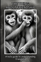 The Thing About Friendship: A kid's guide to understanding friendship B0CLXXBZLV Book Cover