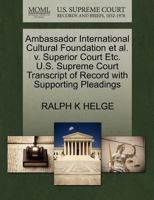 Ambassador International Cultural Foundation et al. v. Superior Court Etc. U.S. Supreme Court Transcript of Record with Supporting Pleadings 1270695657 Book Cover