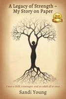 A Legacy of Strength - My Story on Paper: I was a child, a teenager, and an adult all at once 1977276725 Book Cover