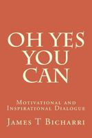 Oh Yes You Can: Motivational and Inspirational Dialogue 1548920711 Book Cover