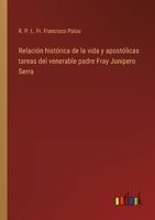 Relación histórica de la vida y apostólicas tareas del venerable padre Fray Junipero Serra 3368117661 Book Cover