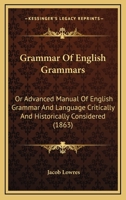 Grammar Of English Grammars: Or Advanced Manual Of English Grammar And Language Critically And Historically Considered 1164660861 Book Cover