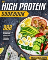 Das High Protein Cookbook: 365 Tage anregender und wohltuender Rezepte für den Muskelaufbau | Verbessern Sie Ihr Training mit proteinreichen Lebensmitteln (German Edition) B0CRTYBMN2 Book Cover