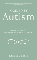 Guided by Autism: A companion for late-diagnosed autistic women 1916529933 Book Cover