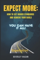 Expect More: How to Set Higher Standards and Achieve Your Goals B0C6C6R7R4 Book Cover