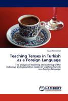 Teaching Tenses in Turkish as a Foreign Language: The analysis of teaching and ordering of the indicative and subjunctive modes in teaching Turkish as a foreign language 3845412070 Book Cover