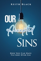 Our Accepted Sins: How You Can Have Victory Over Sin 1959172697 Book Cover