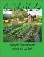 Grow What You Eat: Backyard Garden Planner: The GROW WHAT YOU EAT PLANNER is a complete and comprehensive gardener's must-haves to help you keep a written record of what works. 1728606039 Book Cover