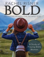 Bold - A Study of Praying Bible Women: Six Praying Women, One Faithful God 1953016014 Book Cover