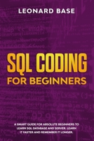 SQL Coding For Beginners: A Smart Guide For Absolute Beginners To Learn SQL Database And Server. Learn It Faster And Remember It Longer B084DG7MZN Book Cover
