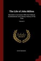 The Life Of John Milton: Narrated In Connexion With The Political, Ecclesiastical, And Literary History Of His Time; Volume 6 1017255407 Book Cover