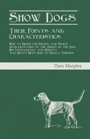 Show Dogs - Their Points and Characteristics - How to Breed for Prizes and Profit, with Chapters on the Origin of the Dog, His Intelligence and Utility, and Hints Upon how to Select Puppies 1528704967 Book Cover