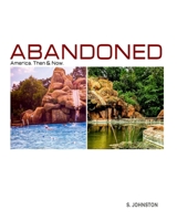 Abandoned America: Then & Now: A Fun & Fascinating Look Revisiting America's Abandoned Places of the Past B0CVS1M6Z3 Book Cover