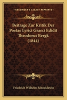 Beitrage Zur Kritik Der Poetae Lyrici Graeci Edidit Theodorus Bergk (1844) 1167514572 Book Cover