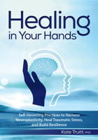 Healing in Your Hands: Self-Havening Practices to Harness Neuroplasticity, Heal Traumatic Stress, and Build Resilience 168373548X Book Cover