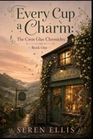 Every Cup a Charm: The Cwm Glas Chronicles, Book One B0H1J346LD Book Cover