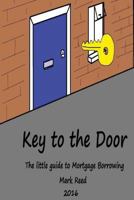 Key to the Door: The little guide to mortgage borrowing 1537720562 Book Cover