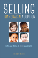 Selling Transracial Adoption: Families, Markets, and the Color Line 1439914788 Book Cover