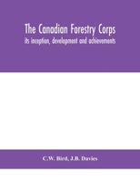 The Canadian Forestry Corps; its Inception, Development and Achievements. Prepared by Request of Sir Albert H. Stanley. By C.W. Bird and J.B. Davies 9390400813 Book Cover