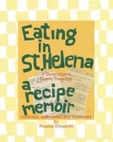 Eating in St. Helena - A Recipe Memoir: A Generation's Family Favorites 1450531598 Book Cover