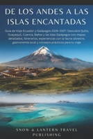 DE LOS ANDES A LAS ISLAS ENCANTADAS: Guía de Viaje Ecuador y Galápagos 2026–2027: Descubre Quito,Guayaquil,Cuenca,Baños y las Islas Galápagos con mapas detallados,itinerarios, (Spanish Edition) B0H58L312F Book Cover