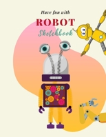 Have fun with Robot Sketchbook: 8.5X11 inches notebook, blank page journal, 100 pages plank paper for sketcher, kids, boys, girls, men, women, for drawing in cute big eyes robot cover 1706335164 Book Cover