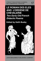 "Le Roman De Eles" and the Anonymous "Ordene De Chevalier": Two Early Old French Didactic Poems: Critical Editions with Introduction, Notes, Glossary and ... & Comparative Literature) (French Edition) 9027222029 Book Cover