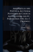 Aristotelis Ars Poëtica, Ad Fidem Potissimum Codicis Antiquissimi Asupc, Parisiensis 1741, Ed. F. Ã berweg (Latin Edition) 1023888963 Book Cover