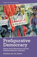 Prefigurative Democracy: Protest, Social Movements and the Political Institution of Society 1474451853 Book Cover
