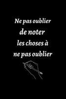 Ne pas oublier de noter les choses à ne pas oublier: Carnet de notes | journal intime | Cadeau d'anniversaire, fête, noël | Cadeau rigolo | 6×9 pouces, 120 pages (French Edition) 1675981000 Book Cover