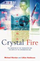 Crystal Fire: The Invention of the Transistor and the Birth of the Information Age (Sloan Technology Series) 0393318516 Book Cover