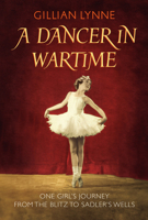 A Dancer in Wartime: The touching true story of a young girl's journey from the Blitz to the Bright Lights 0099555778 Book Cover