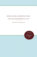 Henry James, Gertrude Stein, and the Biographical Act 0807857262 Book Cover