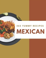 365 Yummy Mexican Recipes: A Must-have Yummy Mexican Cookbook for Everyone B08H5D51D2 Book Cover