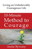 10-Minute Method to Courage: Living an Unbelievably Courageous Life B08KH11PRY Book Cover