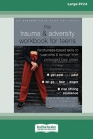The Trauma and Adversity Workbook for Teens: Mindfulness-Based Skills to Overcome and Recover from Prolonged Toxic Stress (16pt Large Print Format) 1038779200 Book Cover