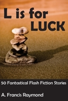 L is for Luck: 50 Fantastical Flash Fiction Stories 1505429447 Book Cover