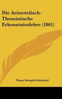 Die Aristotelisch-Thomistische Erkenntnisslehre (1861) 1161066519 Book Cover