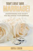 Today's Great Taboo . . . Marriage!: Understanding How Society Has Influenced Your Marriage 1512786489 Book Cover