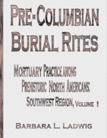 Pre-Columbian Burial Rites: Mortuary Practice Among Prehistoric North Americans: Southwest Region 1495401766 Book Cover