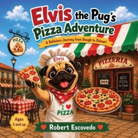 Elvis The Pug's Pizza Adventure: Elvis the Pug's Pizza Adventure: A Fun Children's Picture Book About Pizza, Friendship, Sharing, Cooking, and Following Your Dreams B0H6SZFYWR Book Cover
