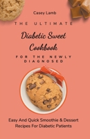 The Ultimate Diabetic Sweet Cookbook For The Newly Diagnosed: Easy And Quick Smoothie & Dessert Recipes For Diabetic Patients null Book Cover