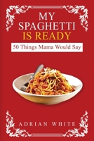 MY SPAGHETTI IS READY: 50 Things My Mama Would Say B08ZTZ9GZY Book Cover