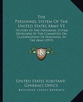 The Personnel System Of The United States Army V1: History Of The Personnel System Developed By The Committee On Classification Of Personnel In The Army 0548880891 Book Cover