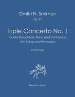 Triple Concerto No. 1: for Alto Saxophone, Piano and Contrabass with Strings and Percussion. Full Score 1979983372 Book Cover