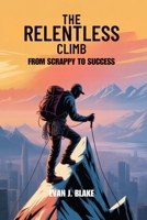 The Relentless Climb: From Scrappy to Success B0FKBC7C9T Book Cover