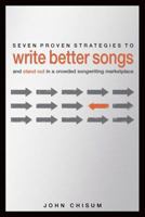 Seven Proven Strategies to Write Better Songs Now: And Stand Out in a Crowded Songwriting Marketplace 1535375752 Book Cover