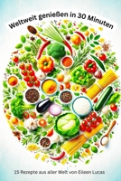 Weltweit genießen in 30 Minuten: 15 Rezepte aus aller Welt für die schnelle Alltagsküche (German Edition) B0F7XTS2QB Book Cover