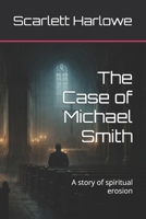 The Case of Michael Smith: A story of spiritual erosion B0GHND4MWL Book Cover
